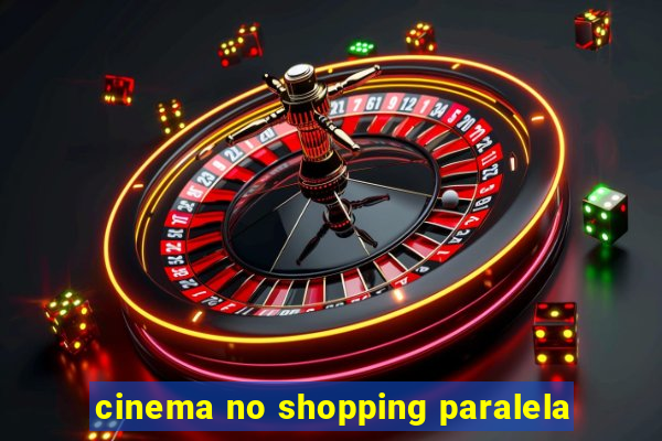 cinema no shopping paralela